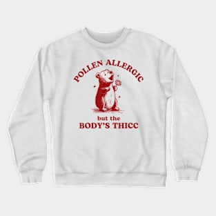 Pollen Allergic But The Body's Thicc Allergy Bear Crewneck Sweatshirt